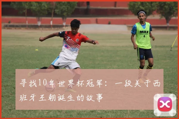 寻找10年世界杯冠军:一段关于西班牙王朝诞生的故事
