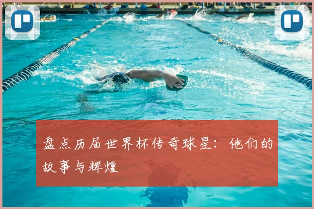 盘点历届世界杯传奇球星：他们的故事与辉煌